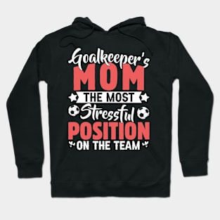 Goalkeeper's Mom The Most Stressful Position Funny Soccer Mom Tshirts Mothers Day Hoodie